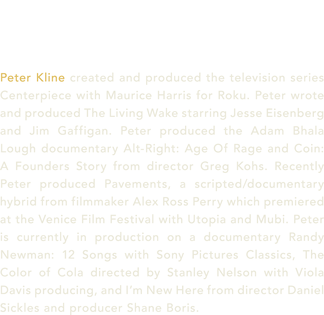  Peter Kline created and produced the television series Centerpiece with Maurice Harris for Roku. Peter wrote and pro...